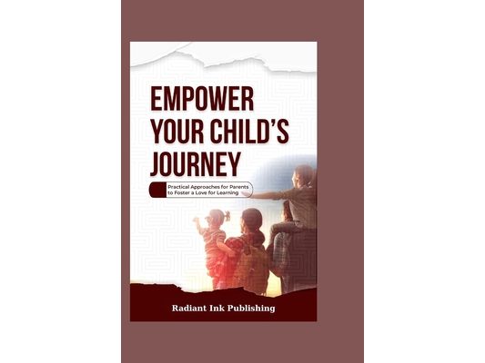 Empower your Child's Journey: Practical Approaches For Parents to Foster a Love for learning