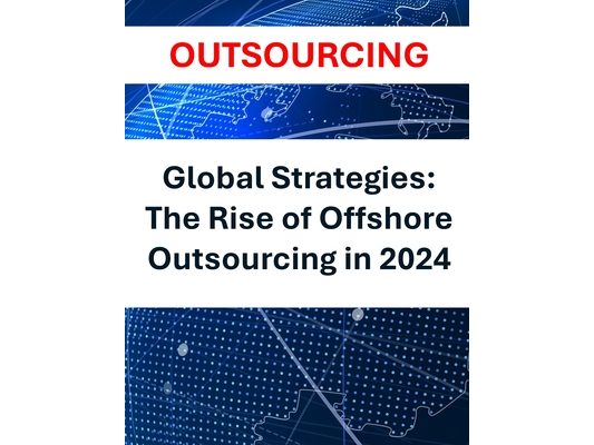 Global Strategies: The Rise of Offshore Outsourcing in 2024 Outsourcing Global Business Strategies Cost Reduction Emerging Markets Techno