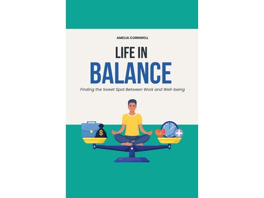 Life in Balance: Finding the Sweet Spot Between Work and Well-being: Essential Strategies for a Fulfilled and Stress-Free Life