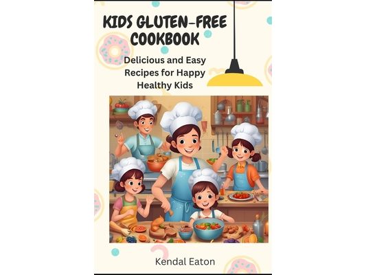 Gluten-Free Kids Cookbook: Easy To Make Recipes for Gluten-Free Kids