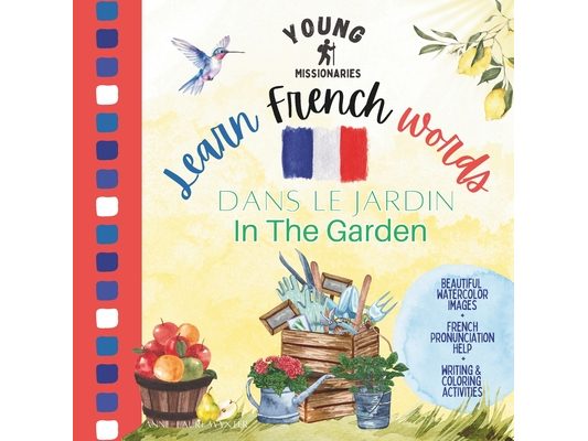 Young Missionaries Learn French Words - Dans Le Jardin In The Garden: English French Bilingual Book for Children and Adult with French Pronunciation,