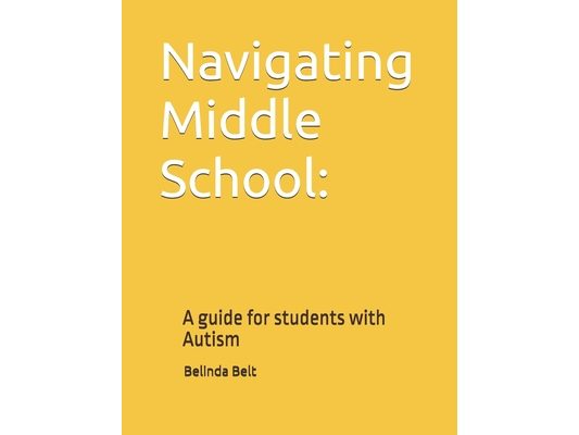 Navigating Middle School: : A guide for students with Autism