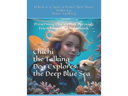 Chichi the Talking Dog Explores the Deep Blue Sea: Preserving Our Ocean Through Friendship and Teamwork