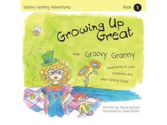 Growing Up Great with Groovy Granny: Adventures in Love, Kindness, and Other Groovy Stuff