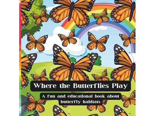 Where the Butterflies Play: A fun and educational book about butterfly habitats and more!