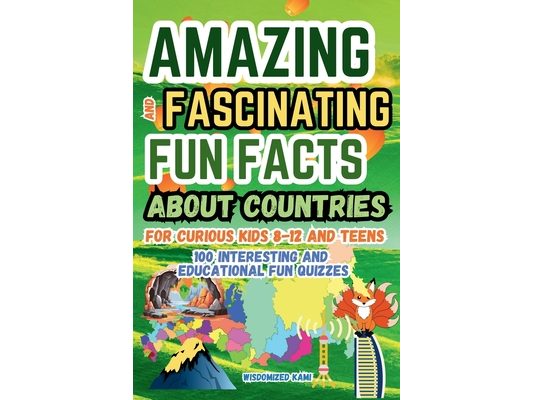 Amazing and Fascinating Fun Facts about Countries for Curious Kids and Teens: 100 Interesting and Educational Fun Quizzes Book for Kids Ages 8-12: Cul