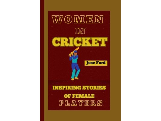 Women in Cricket: Inspiring Stories Of Female Players