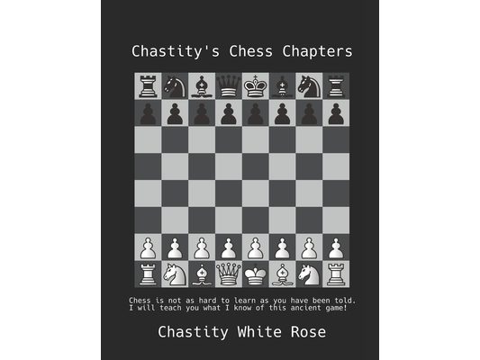 Chastity's Chess Chapters: Chess is not as hard to learn as you have been told!
