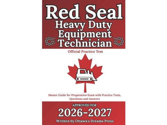 Red Seal Heavy Duty Equipment Technician: Master Guide for Preparation Exam with Practice Tests, Questions and Answers