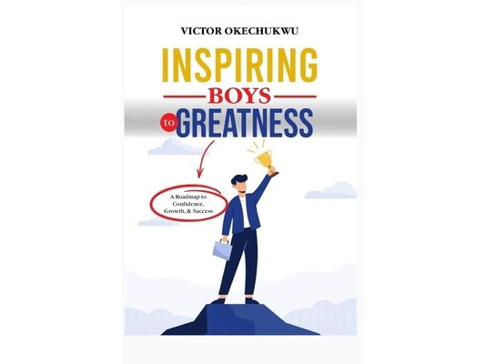 Inspiring Boys To Greatness: A Roadmap to Confidence, Growth, and Success