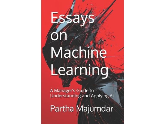 Essays on Machine Learning: A Manager's Guide to Understanding and Applying AI