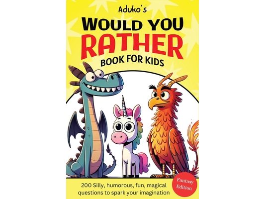 Aduko's Would You Rather Book for Kids Fantasy Edition: 200 Silly, humorous, fun, magical questions to spark your imagination