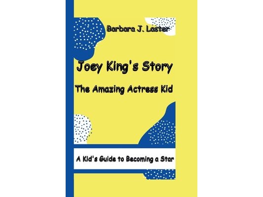 Joey King's Story: The Amazing Actress Kid ( A Kid's Guide to Becoming a Star)