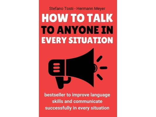 How to Talk to Anyone in Every Situation: A book to improve language skills and communicate successfully