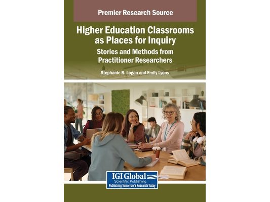 Higher Education Classrooms as Places for Inquiry: Stories and Methods from Practitioner Researchers