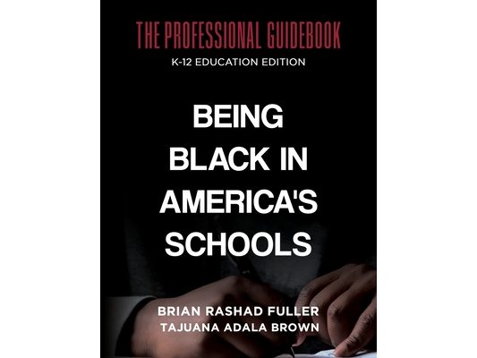 Being Black in America's Schools: The Professional Guidebook: K-12 Education Edition