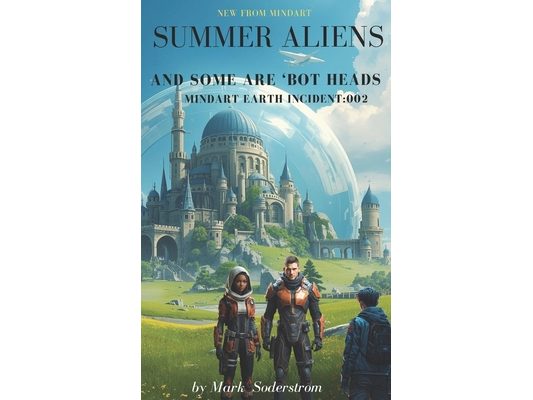 Summer Aliens and Some Are 'Bot Heads: MindArt Earth Incident: 002