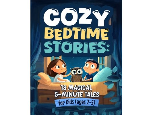 Cozy Bedtime Stories: 18 Magical 5-Minute Tales for Kids (ages 2-5)