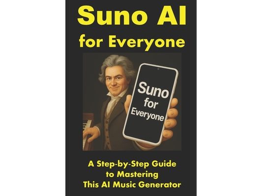 Suno AI for Everyone: A Step-by-Step Guide to Mastering This AI Music Generator