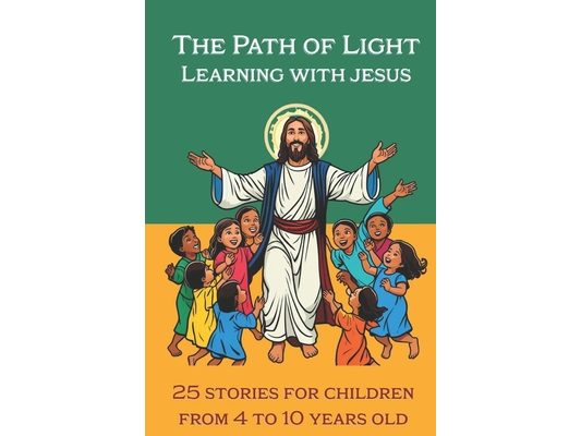 The Path of Light Learning with Jesus: 25 best teachings of Jesus Christ for children from 4 to 10 years old