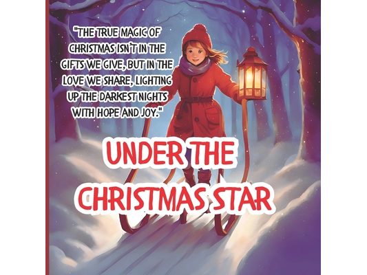 Under the Christmas Star: "A Heartwarming Christmas Tale of Joy, Magic, and Togetherness"- A GREAT STORY