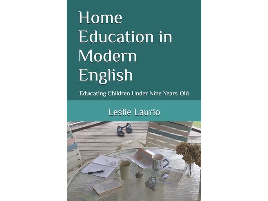 Home Education in Modern English: Educating Children Under Nine Years Old