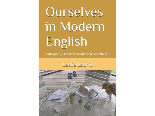 Ourselves in Modern English: Cultivating Character in Our Souls and Bodies