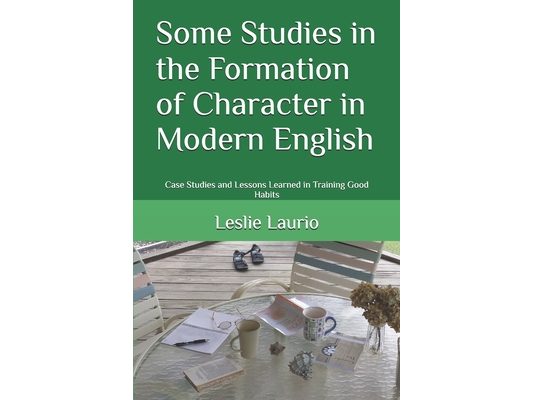 Some Studies in the Formation of Character in Modern English: Case Studies and Lessons Learned in Training Good Habits