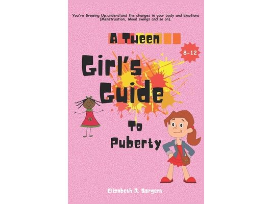 A Tween Girl's Guide to Puberty: You're Growing Up, Understand The Changes In Your Body and Emotions (Menstruation, Mood swings...)