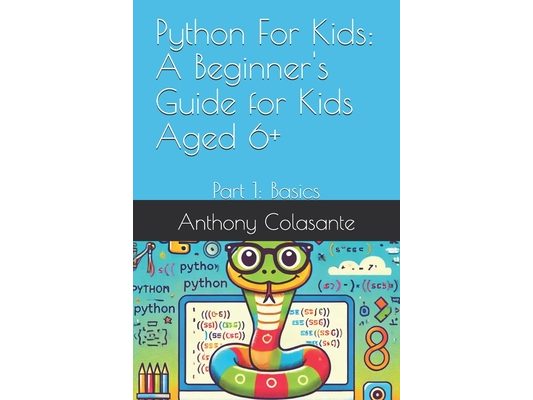 Python For Kids: A Beginner's Guide for Kids Aged 6+: Part 1: Basics