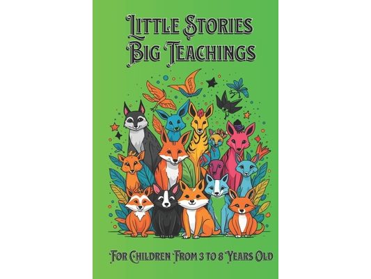 Little Stories Big Teaching: Wonderful learning in 25 stories for children from 3 to 8 years old