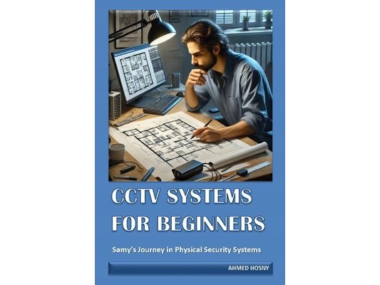Cctv Systems for Beginners: Samy's Journey in Physical Security Systems