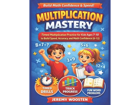 Multiplication Mastery For Kids Ages 7 - 10: Timed Multiplication Exercises Using 0 to 12, Grade 3 - 5, Reproducible Practice Problems and Drills
