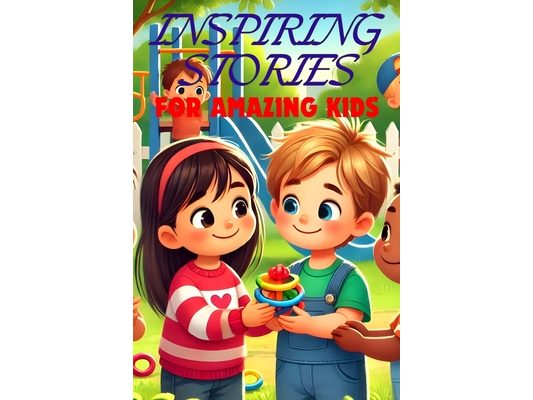 Inspiring Stories For Amazing Kids: A Collection of Motivational Tales about Respect and The Importance Of Being Respectful