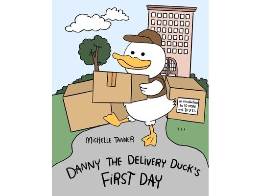 Danny the Delivery Duck's First Day: An Introduction to Ten More and Ten Less