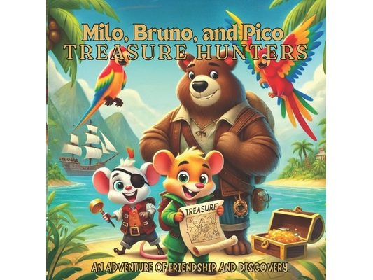 Milo, Bruno, and Pico: Treasure Hunters: AN ADVENTURE OF FRIENDSHIP AND DISCOVERY