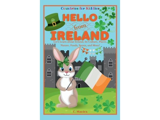 Hello from Ireland: Let's Learn about Ireland, Its Culture, Places, Nature, Foods, Sports, and More!