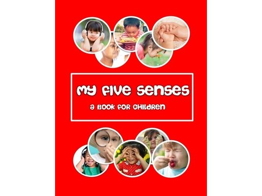 My five Senses - a book for children: hear, see, touch, smell and taste.