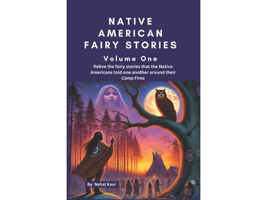 Native American Fairy Stories: Let us relive the fairy stories that the Native Americans told one another around their Camp Fires