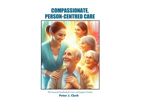 Compassionate Person-Centred Care: The Essential Handbook for Carers and Support Workers