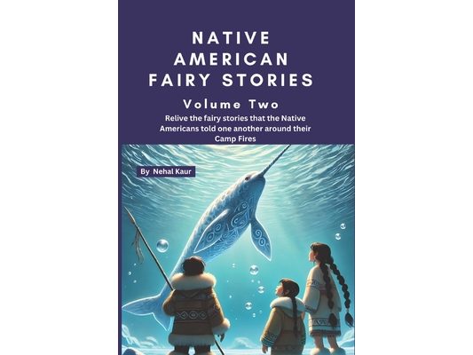 Native American Fairy Stories - Volume Two: Let us relive the fairy stories that the Native Americans told one another around their Camp Fires