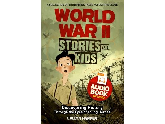 World War 2 Stories for Kids: A Collection of 18 Inspiring Tales Across the Globe! Discovering History Through the Eyes of Young Heroes
