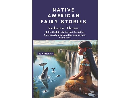 Native American Fairy Stories - Volume Three: Let us relive the fairy stories that the Native Americans told one another around their Camp Fires