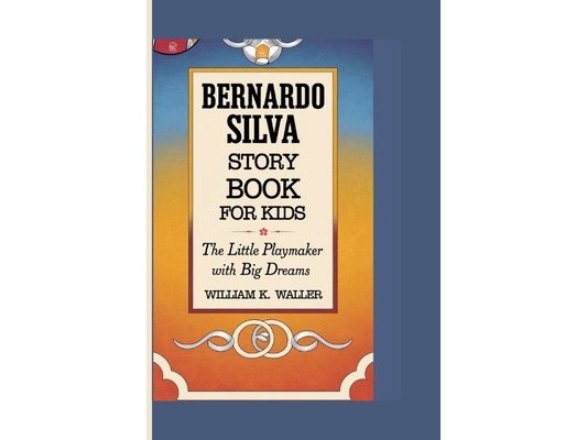 Bernardo Silva Story Book for Kids: The Little Playmaker with Big Dreams