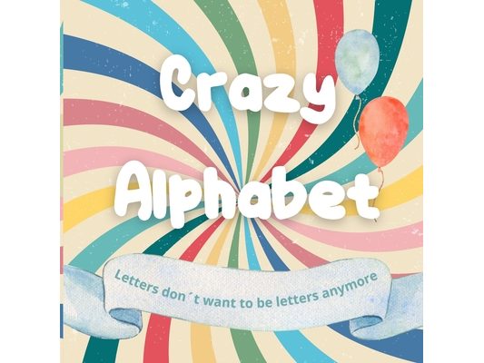 Crazy Alphabet: Letters don´t want to be letters anymore: Learn the alphabet in a fun way