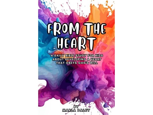 From the Heart: A Daily Bible Study for Kids About Developing a Heart That Obeys God's Will