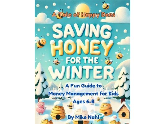 A Tale of HAPPY Bees: Saving Honey for the Winter: A Fun Guide to Money Management for Kids ages 6 - 8
