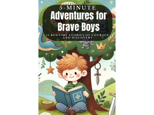 Adventures for Brave Boys: 15 Bedtime Stories of Courage and Discovery: Imaginative Tales to Spark a Young Boy's Mind Before Sleep for Kids 3-8