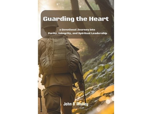 Guarding The Heart: A Devotional Journey into Purity, Integrity, and Spiritual Leadership