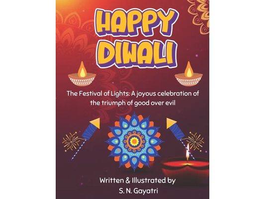 Happy Diwali: The Festival of Lights: A joyous celebration of the triumph of good over evil